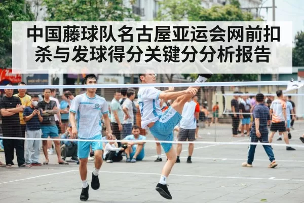 中国藤球队名古屋亚运会网前扣杀与发球得分关键分分析报告